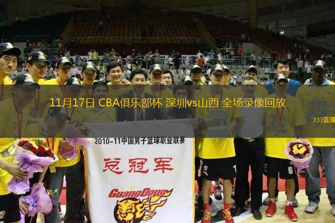 11月17日 CBA俱樂部杯 深圳vs山西 全場(chǎng)錄像回放