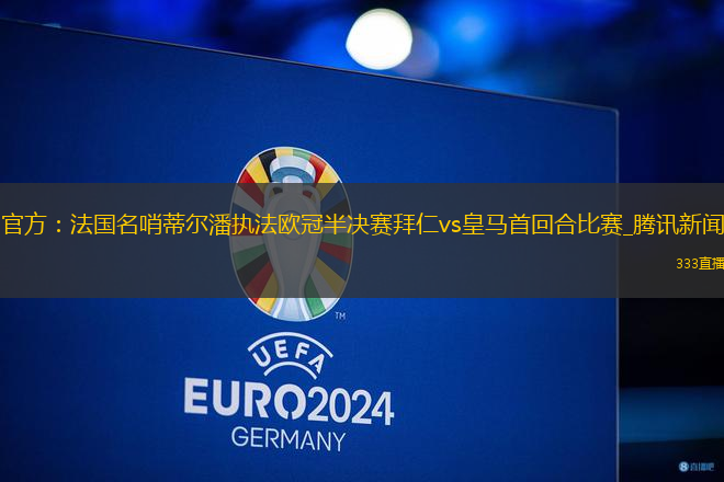 官方：法國名哨蒂爾潘執(zhí)法歐冠半決賽拜仁vs皇馬首回合比賽_騰訊新聞